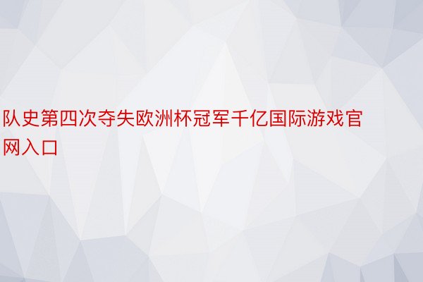 队史第四次夺失欧洲杯冠军千亿国际游戏官网入口